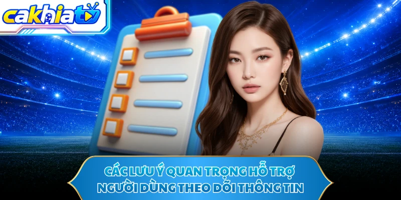 Các lưu ý quan trọng hỗ trợ người dùng theo dõi thông tin 