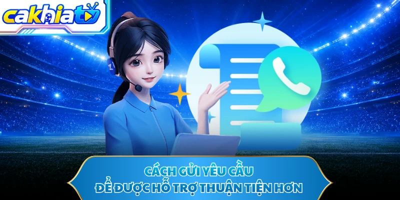 Cách gửi yêu cầu để được hỗ trợ thuận tiện hơn
