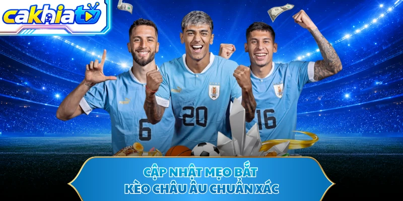 Cập nhật mẹo bắt kèo châu Âu chuẩn xác