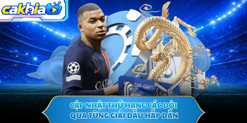 Cập nhật thứ hạng các đội qua từng giải đấu hấp dẫn 