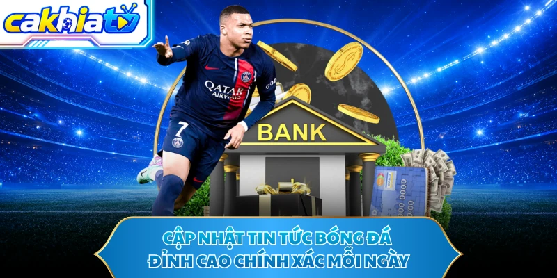 Cập nhật tin tức bóng đá đỉnh cao chính xác mỗi ngày