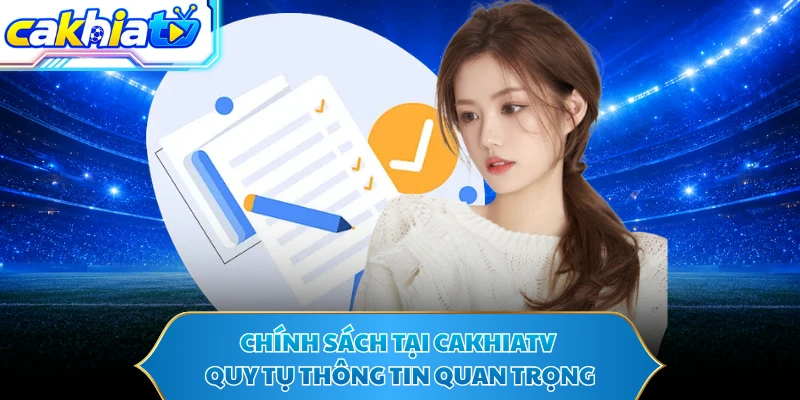 Chính sách tại CAKHIATV quy tụ thông tin quan trọng
