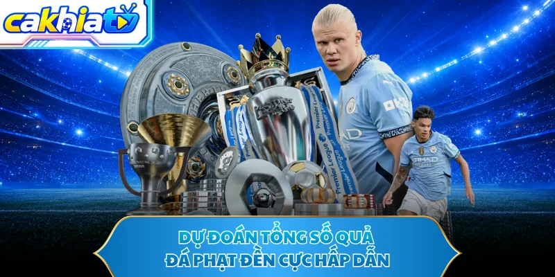 Dự đoán tổng số quả đá phạt đền cực hấp dẫn