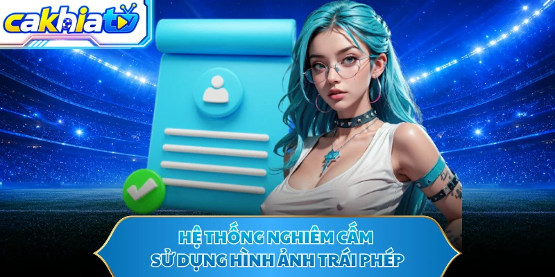 Hệ thống nghiêm cấm sử dụng hình ảnh trái phép