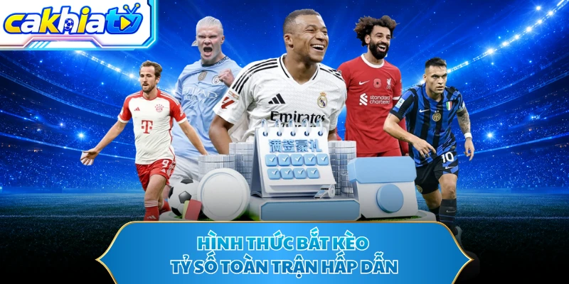 Hình thức bắt kèo tỷ số toàn trận hấp dẫn