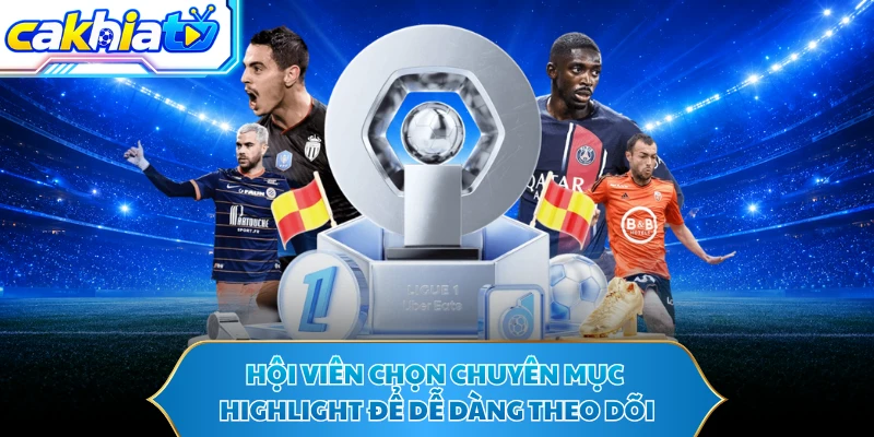 Hội viên chọn chuyên mục highlight để dễ dàng theo dõi