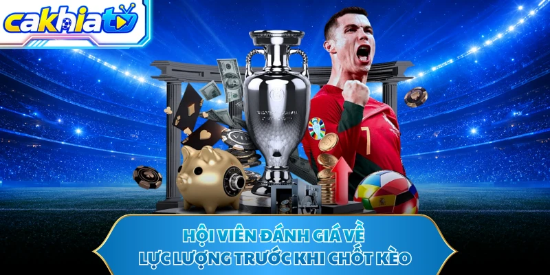 Hội viên đánh giá về lực lượng trước khi chốt kèo