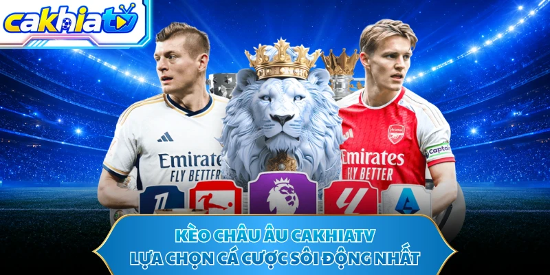 Kèo Châu Âu CAKHIATV - Lựa Chọn Cá Cược Sôi Động Nhất