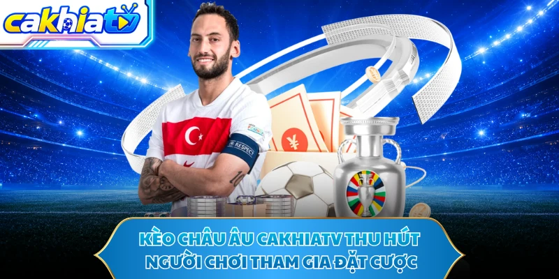 Kèo châu Âu CAKHIATV thu hút người chơi tham gia đặt cược