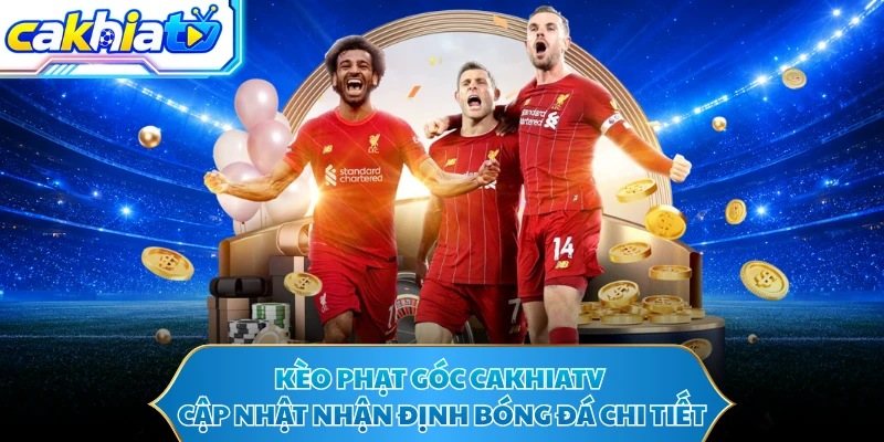 Kèo Phạt Góc CAKHIATV - Cập Nhật Nhận Định Bóng Đá Chi Tiết