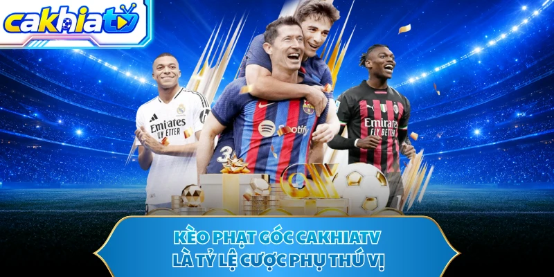 Kèo phạt góc CAKHIATV là tỷ lệ cược phụ thú vị