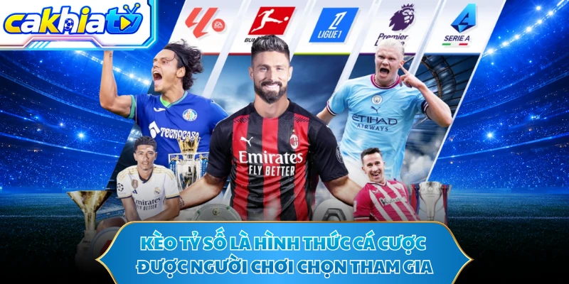Kèo tỷ số là hình thức cá cược được người chơi chọn tham gia