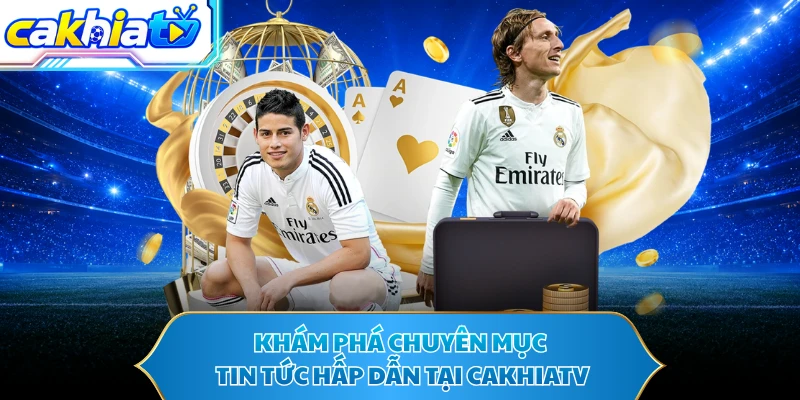 Khám phá chuyên mục tin tức hấp dẫn tại CAKHIATV