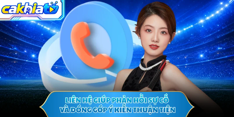 Liên hệ giúp phản hồi sự cố và đóng góp ý kiến thuận tiện
