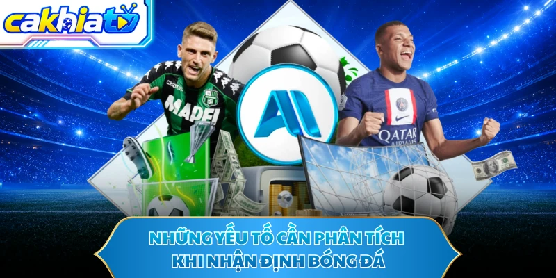 Những yếu tố cần phân tích khi nhận định bóng đá