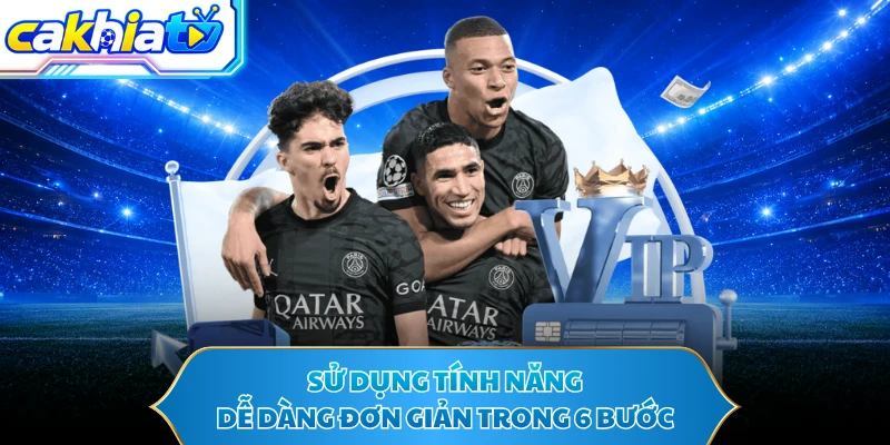 Sử dụng tính năng dễ dàng đơn giản trong 6 bước