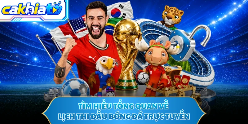 Tìm hiểu tổng quan về lịch thi đấu bóng đá trực tuyến