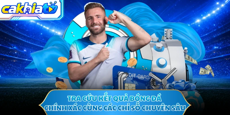 Tra cứu kết quả bóng đá chính xác cùng các chỉ số chuyên sâu