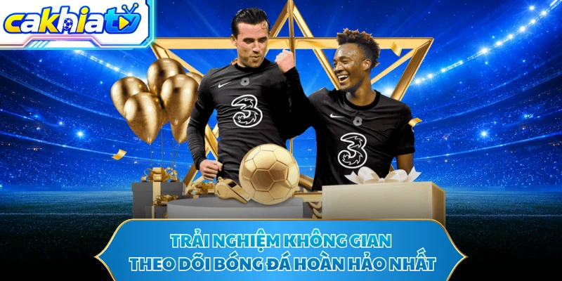 Trải nghiệm không gian theo dõi bóng đá hoàn hảo nhất