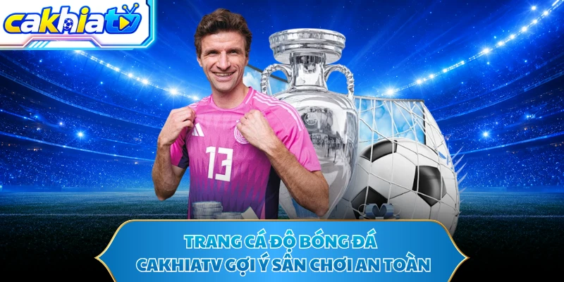 Trang Cá Độ Bóng Đá - CAKHIATV Gợi Ý Sân Chơi An Toàn