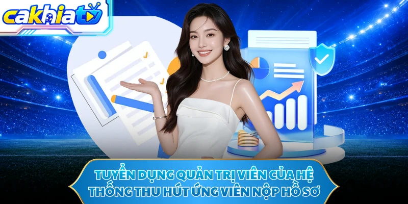Tuyển dụng quản trị viên của hệ thống thu hút ứng viên nộp hồ sơ